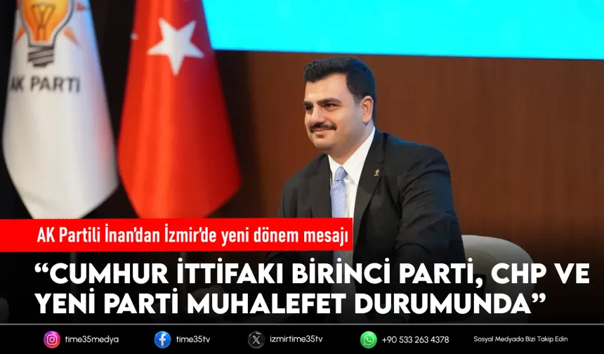 AK Partili İnan’dan İzmir mesajı: “Cumhur İttifakı birinci partidir”
