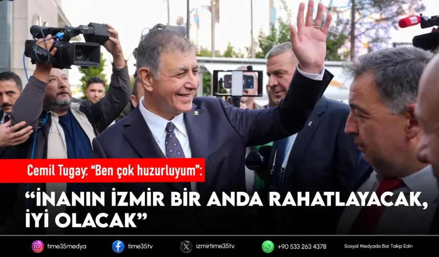 Cemil Tugay: “İnanın İzmir bir anda rahatlayacak”