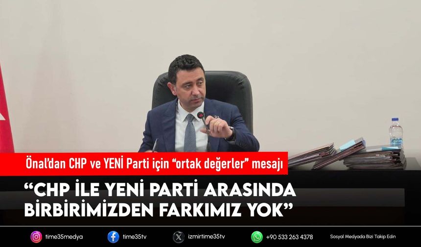 Önal’dan CHP ve YENİ Parti için “ortak değerler” mesajı