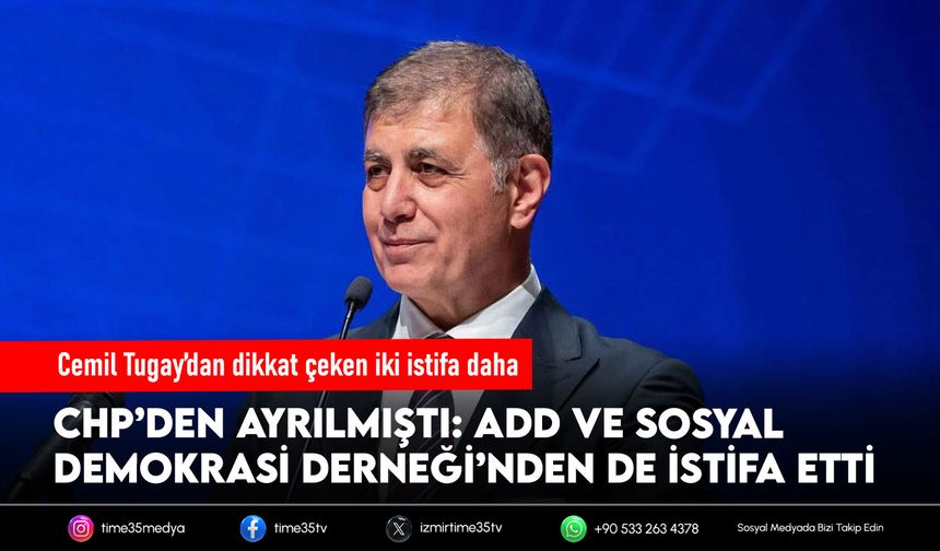 CHP’den ayrılan Cemil Tugay ADD üyeliğini de sonlandırdı
