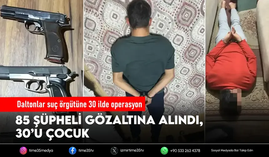 Daltonlar’a 30 ilde operasyon: İzmir de listede, 85 gözaltı