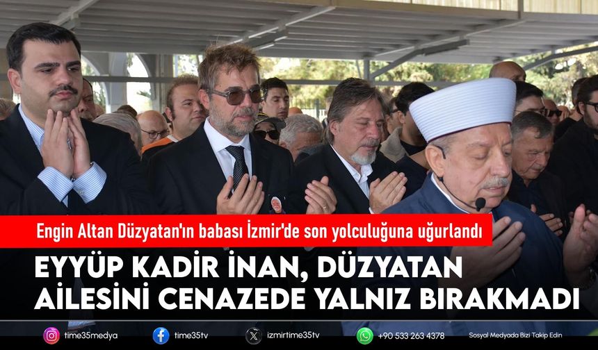 Engin Altan Düzyatan'ın babası İzmir'de son yolculuğuna uğurlandı