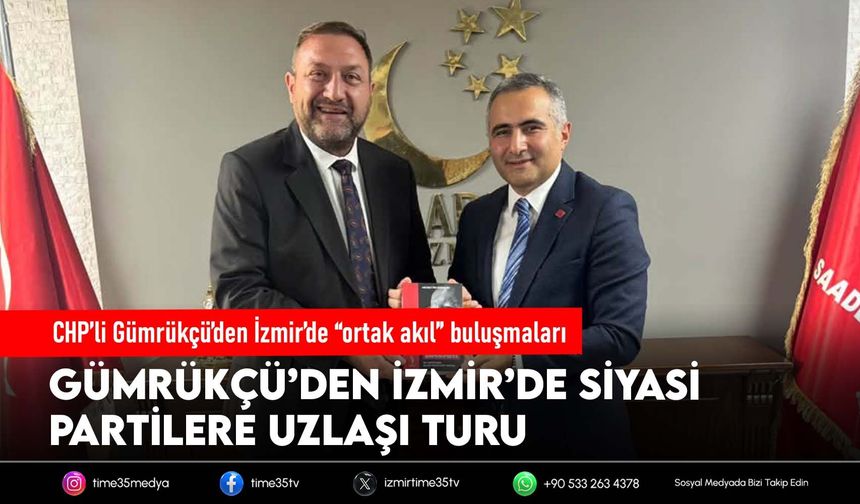 CHP’li Gümrükçü’den İzmir’de “ortak akıl” buluşmaları