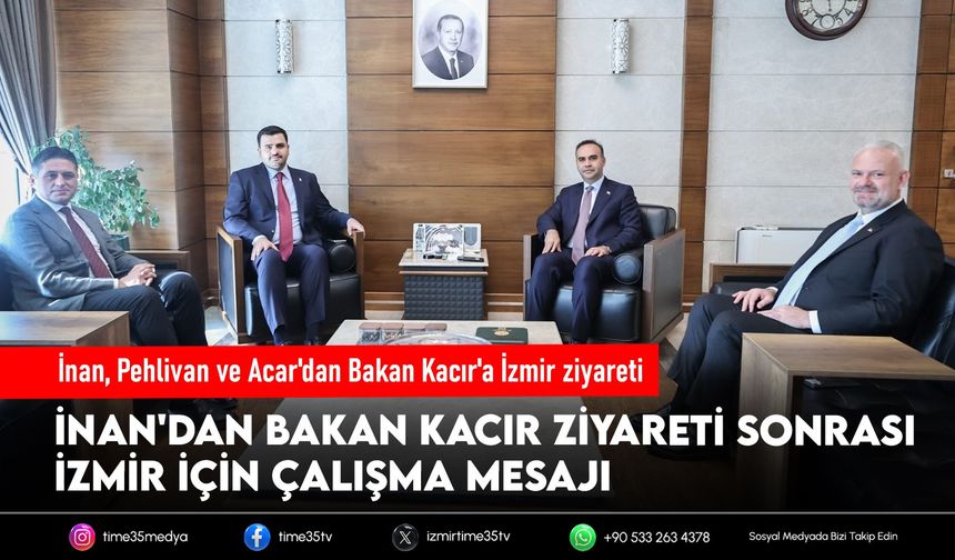 İnan, Pehlivan ve Acar'dan Bakan Kacır'a İzmir ziyareti