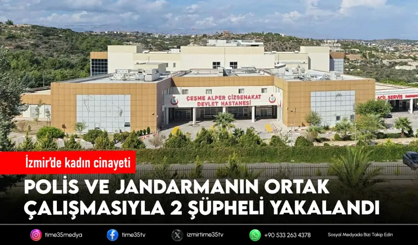 Çeşme’de kadın cinayeti: 2 şüpheli Urla’da yakalandı