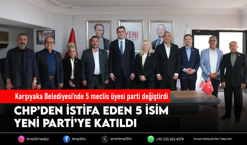 Karşıyaka’da 5 CHP’li meclis üyesi YENİ Parti’ye geçti