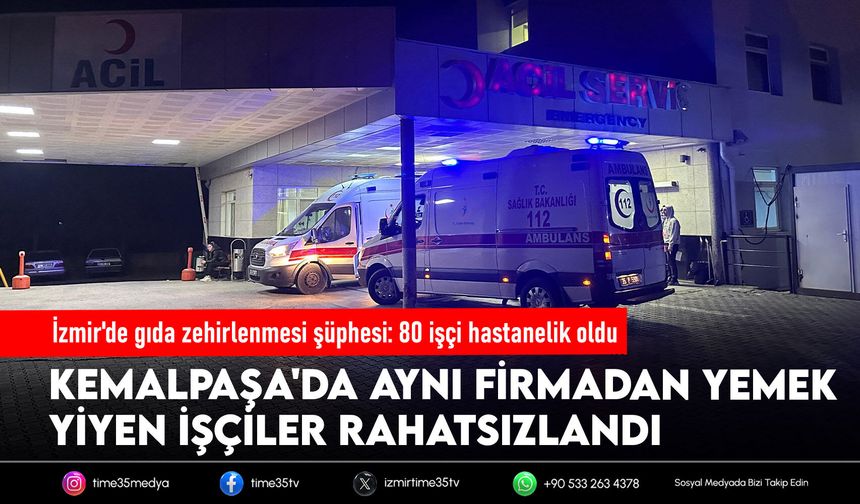 İzmir'de gıda zehirlenmesi şüphesi: 80 işçi hastanelik oldu
