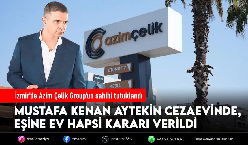 İzmir'de Azim Çelik Group'un sahibi tutuklandı