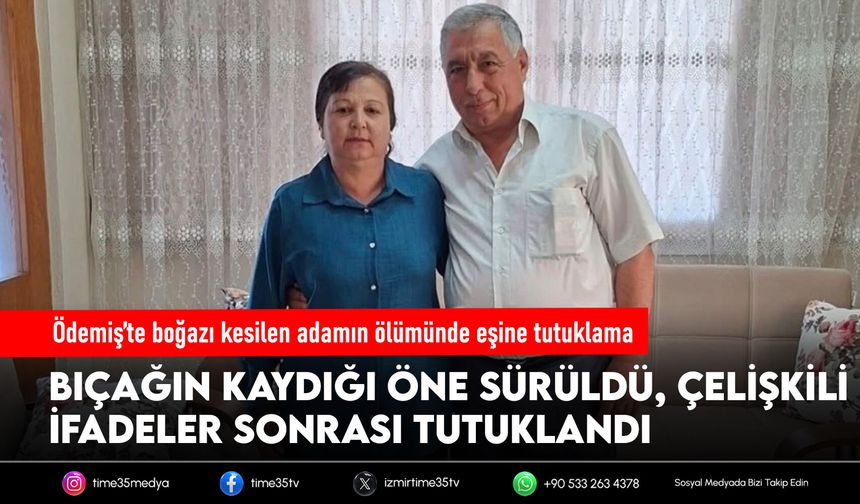 Ödemiş’te boğazı kesilen adamın ölümünde eşine tutuklama