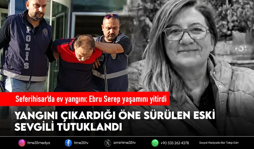 Seferihisar’daki yangın olayında eski sevgili tutuklandı