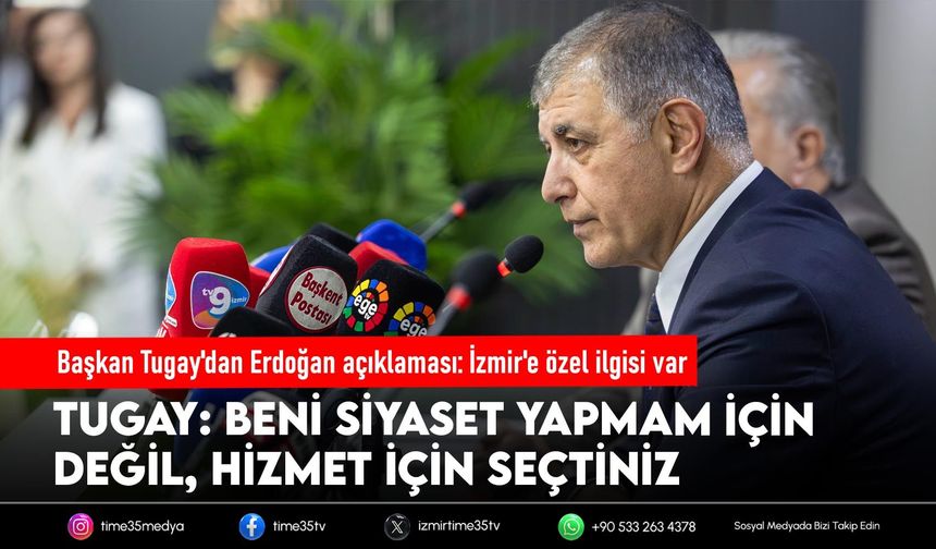 Başkan Tugay'dan Erdoğan açıklaması: İzmir'e özel ilgisi var