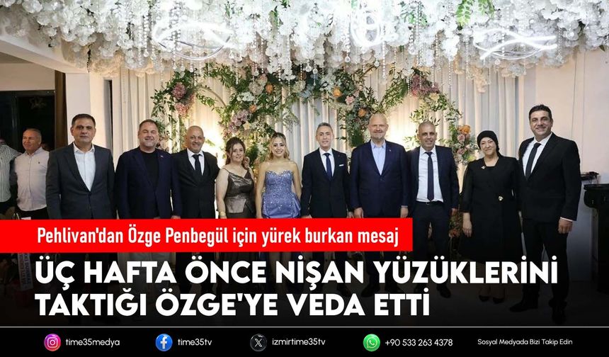 Pehlivan'dan Özge Penbegül için yürek burkan mesaj