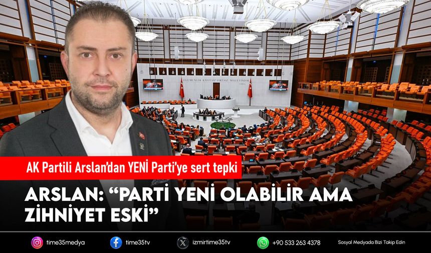 AK Partili Arslan’dan YENİ Parti’ye sert tepki