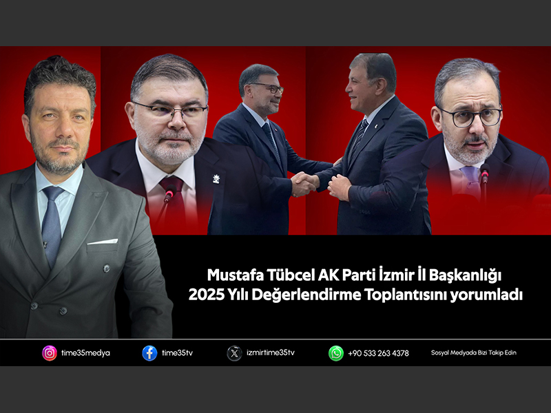 Mustafa Tübcel AK Parti İzmir İl Başkanlığı 2025 Yılı Değerlendirme Toplantısını yorumladı