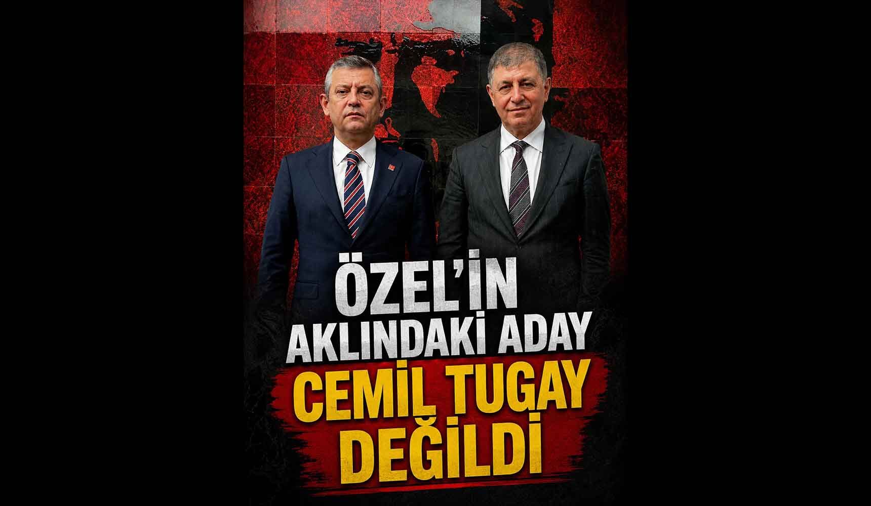 Özel'in aklındaki Aday Cemil Tugay Değildi