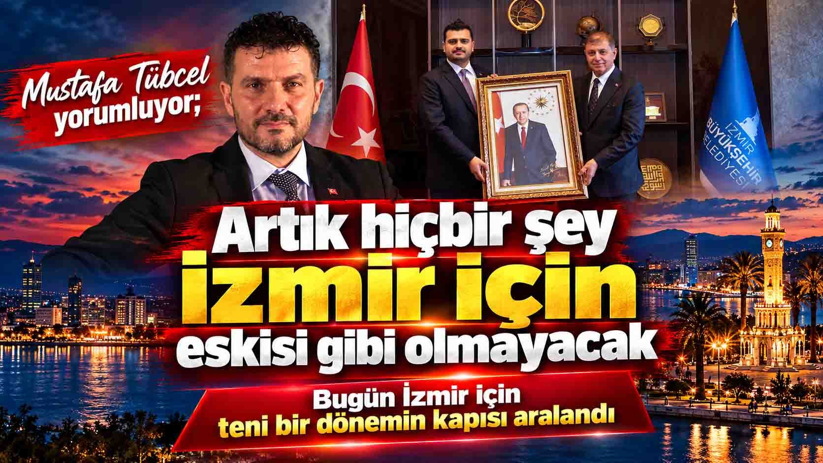 Mustafa Tübcel:  Artık hiçbir şey İzmir için eskisi gibi olmayacak